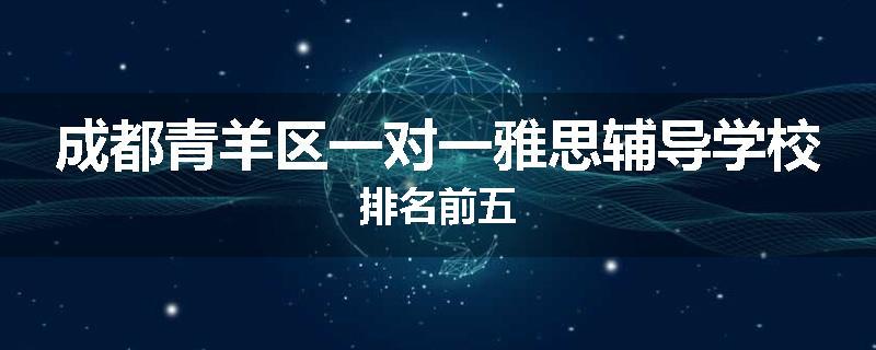 成都青羊区一对一雅思辅导学校排名前五