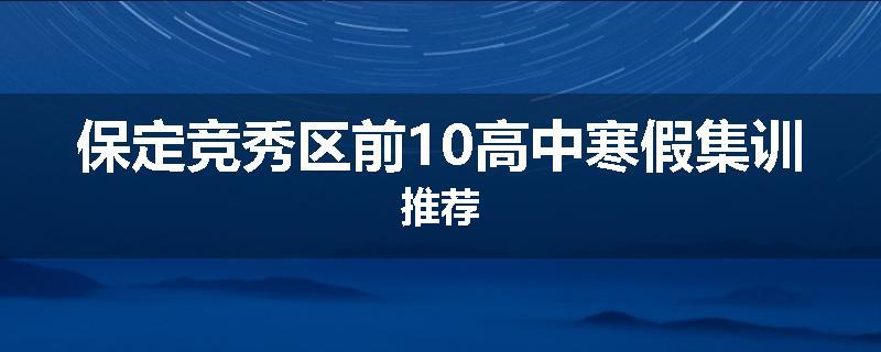 保定竞秀区前10高中寒假集训推荐