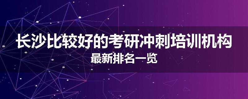长沙比较好的考研冲刺培训机构最新排名一览