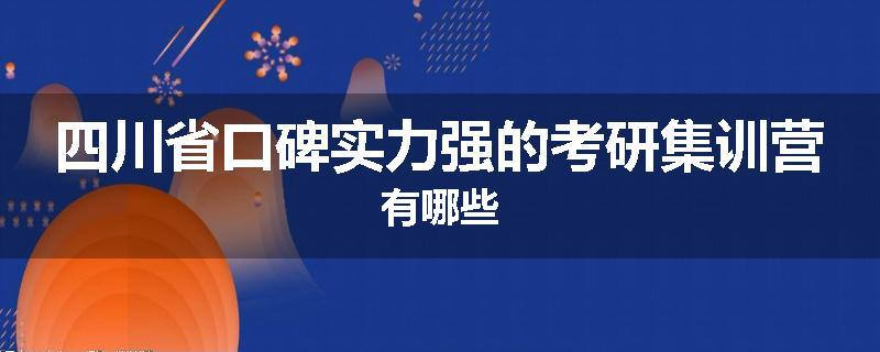 四川省口碑实力强的考研集训营有哪些