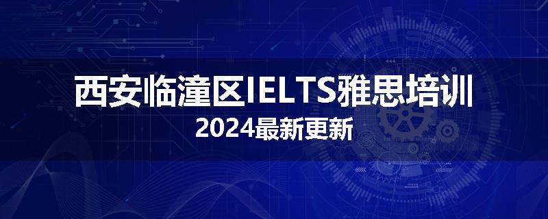 西安临潼区IELTS雅思培训2024最新更新