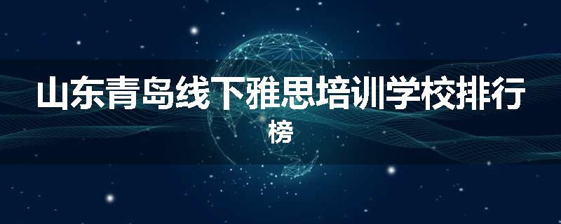 山东青岛线下雅思培训学校排行榜