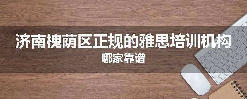 济南槐荫区正规的雅思培训机构哪家靠谱