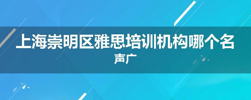 上海崇明区雅思培训机构哪个名声广