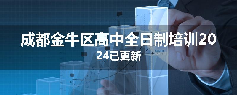 成都金牛区高中全日制培训2024已更新