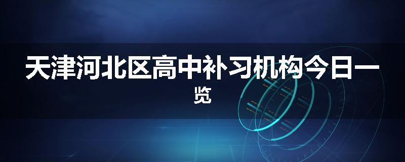 天津河北区高中补习机构今日一览