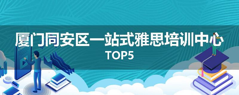 厦门同安区一站式雅思培训中心TOP5