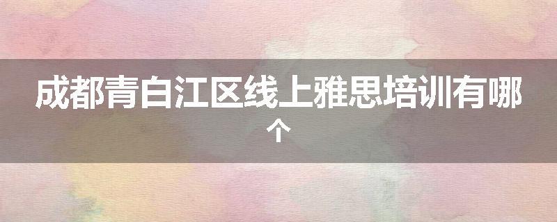成都青白江区线上雅思培训有哪个