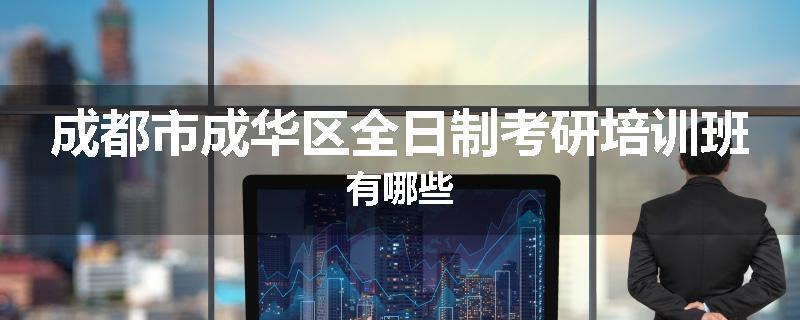 成都市成华区全日制考研培训班有哪些