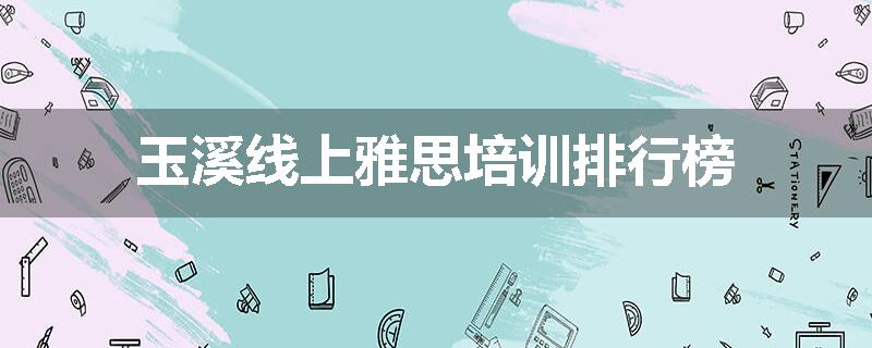 玉溪线上雅思培训排行榜