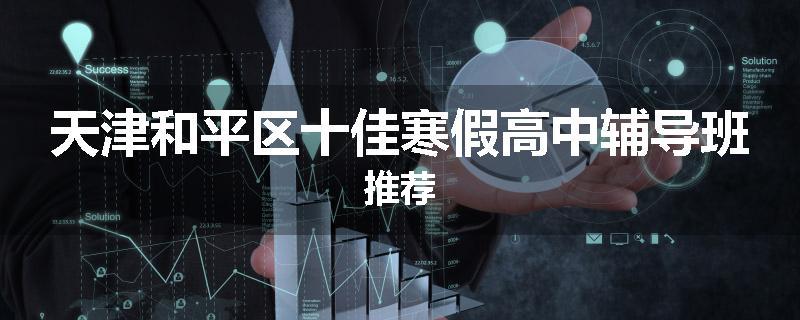 天津和平区十佳寒假高中辅导班推荐