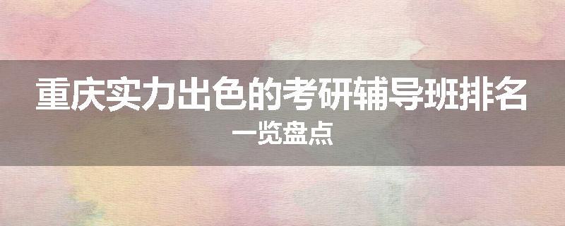 重庆实力出色的考研辅导班排名一览盘点
