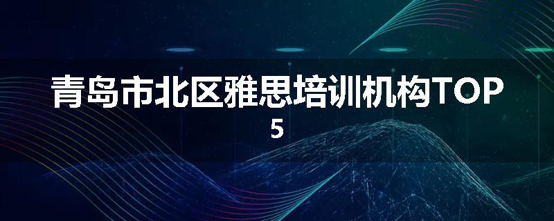 青岛市北区雅思培训机构TOP5