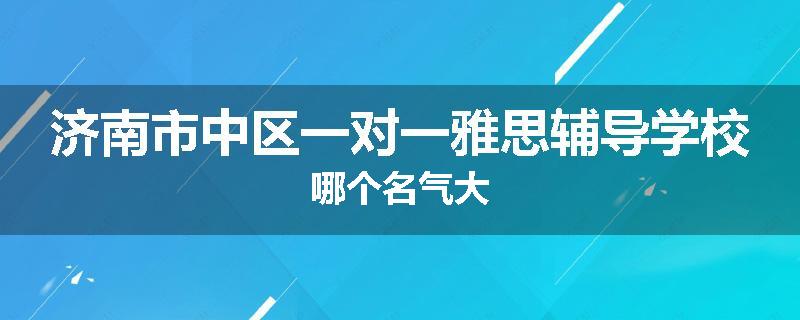 济南市中区一对一雅思辅导学校哪个名气大