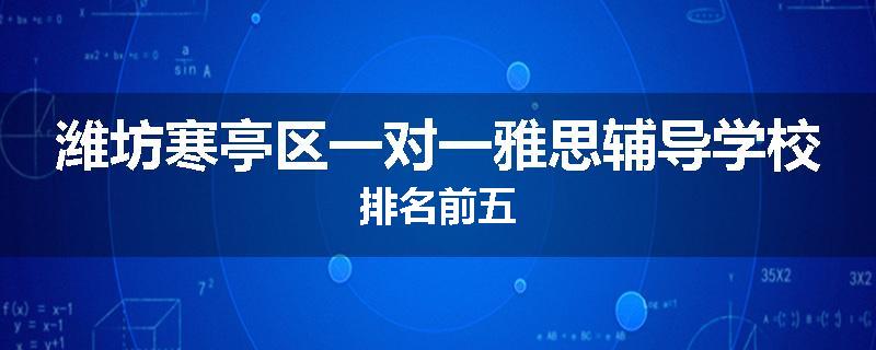 潍坊寒亭区一对一雅思辅导学校排名前五