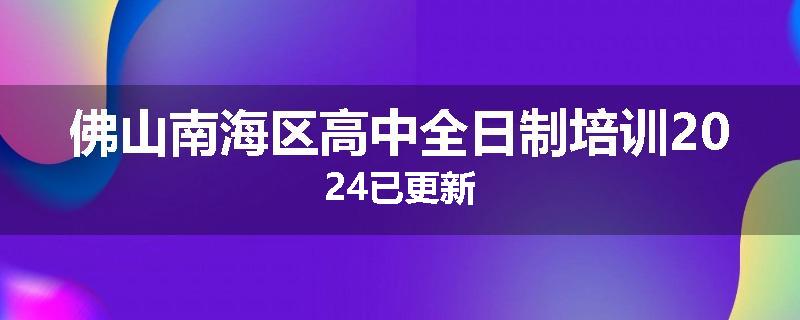 佛山南海区高中全日制培训2024已更新