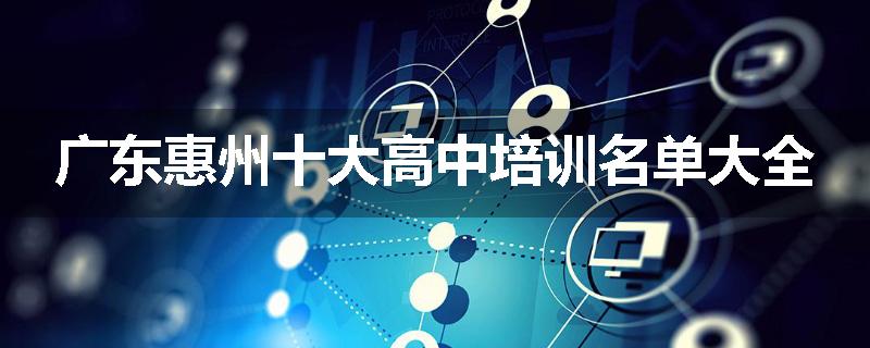 广东惠州十大高中培训名单大全