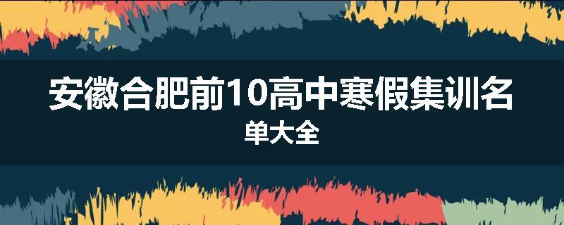 安徽合肥前10高中寒假集训名单大全