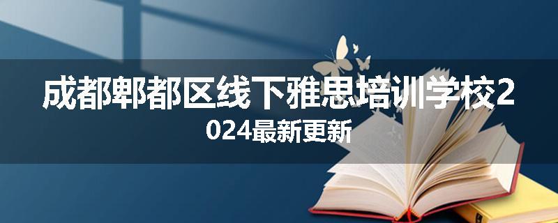 成都郫都区线下雅思培训学校2024最新更新