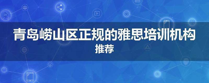 青岛崂山区正规的雅思培训机构推荐