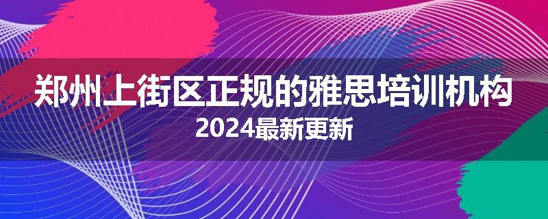 郑州上街区正规的雅思培训机构2024最新更新