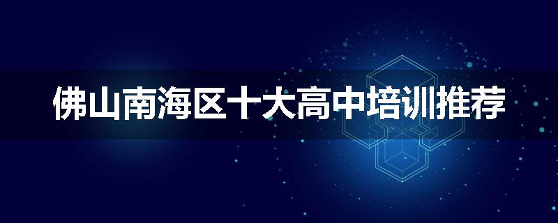 佛山南海区十大高中培训推荐