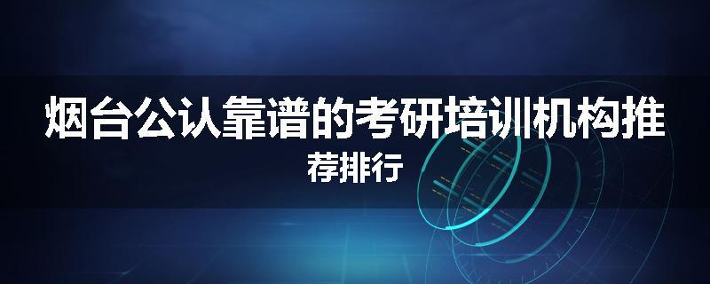 烟台公认靠谱的考研培训机构推荐排行