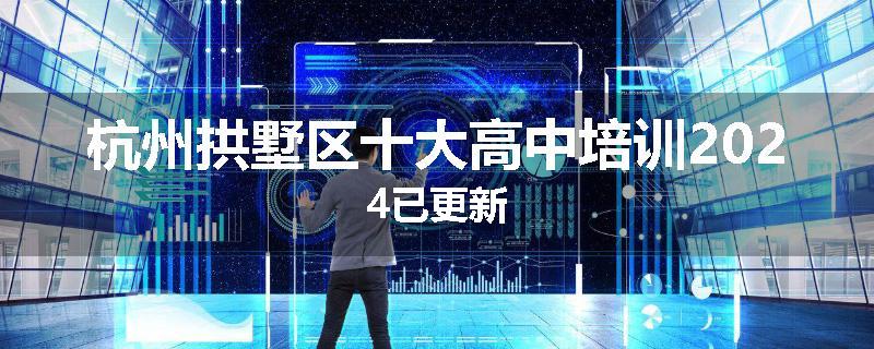 杭州拱墅区十大高中培训2024已更新