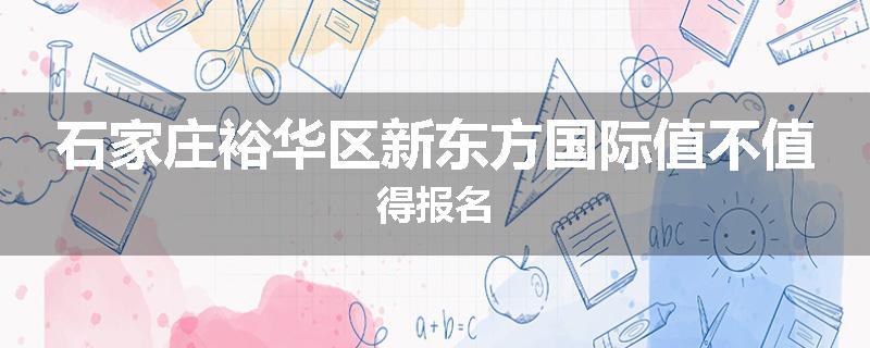 石家庄裕华区新东方国际值不值得报名