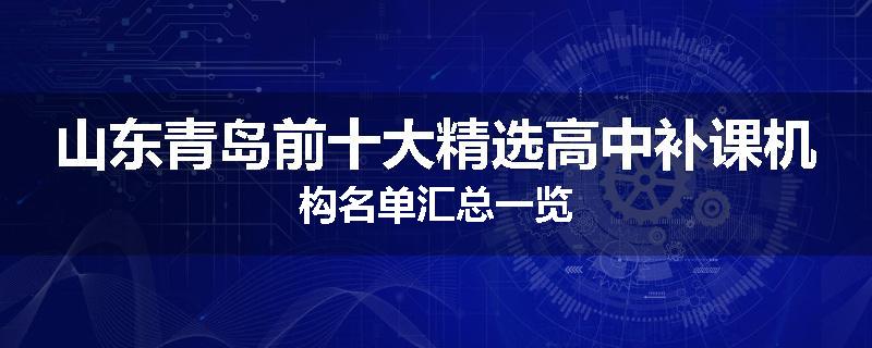 山东青岛前十大精选高中补课机构名单汇总一览