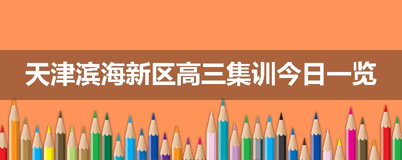 天津滨海新区高三集训今日一览