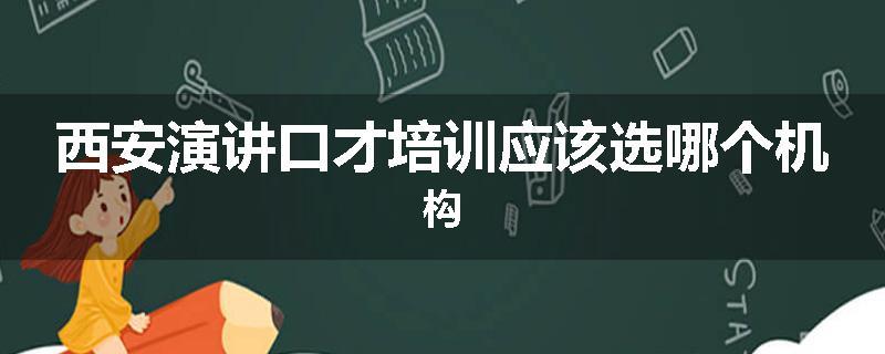 西安演讲口才培训应该选哪个机构