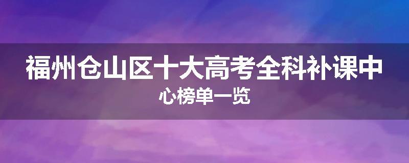 福州仓山区十大高考全科补课中心榜单一览