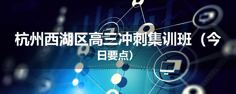 杭州西湖区高三冲刺集训班（今日要点）