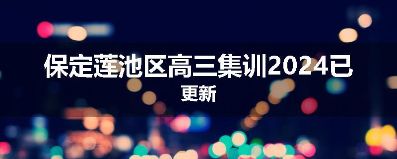 保定莲池区高三集训2024已更新