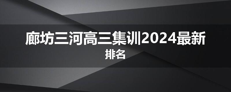 廊坊三河高三集训2024最新排名