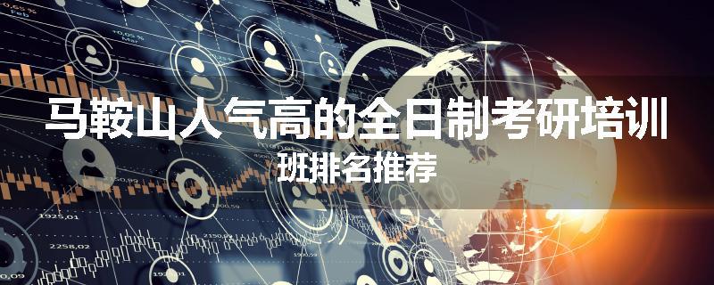 马鞍山人气高的全日制考研培训班排名推荐