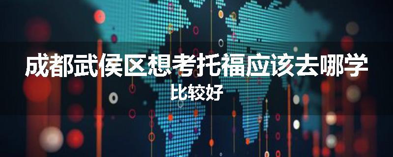 成都武侯区想考托福应该去哪学比较好