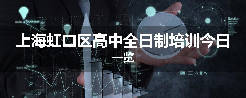 上海虹口区高中全日制培训今日一览