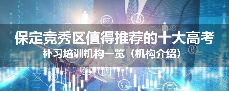 保定竞秀区值得推荐的十大高考补习培训机构一览（机构介绍）
