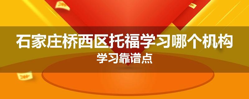 石家庄桥西区托福学习哪个机构学习靠谱点