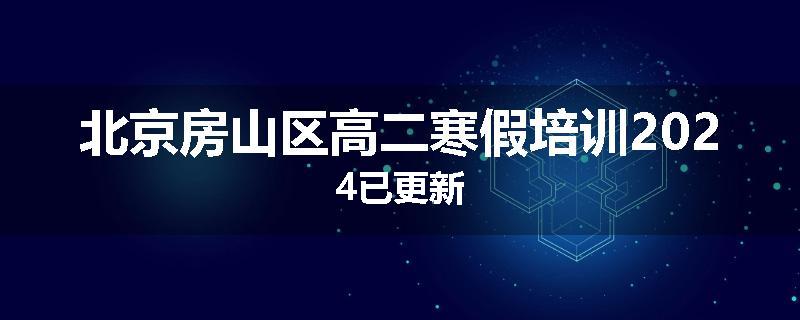 北京房山区高二寒假培训2024已更新