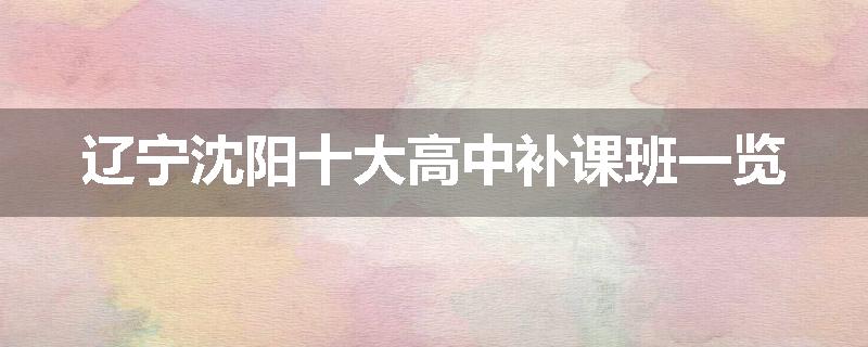 辽宁沈阳十大高中补课班一览