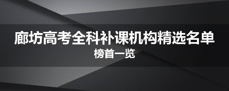 廊坊高考全科补课机构精选名单榜首一览