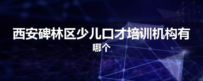 西安碑林区少儿口才培训机构有哪个
