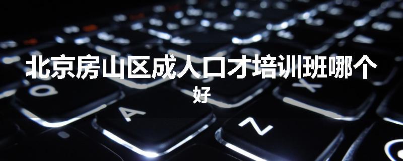 北京房山区成人口才培训班哪个好