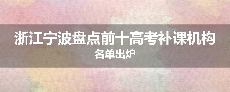 浙江宁波盘点前十高考补课机构名单出炉