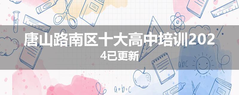 唐山路南区十大高中培训2024已更新
