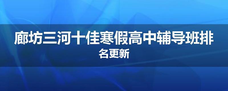 廊坊三河十佳寒假高中辅导班排名更新