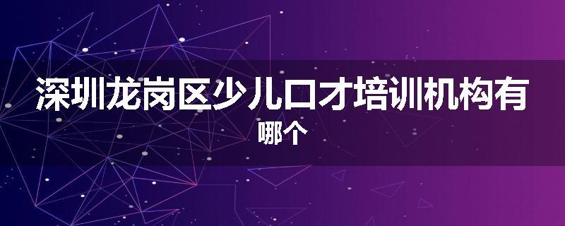 深圳龙岗区少儿口才培训机构有哪个